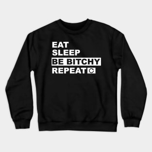 Eat Sleep Be Bitchy Repeat Crewneck Sweatshirt